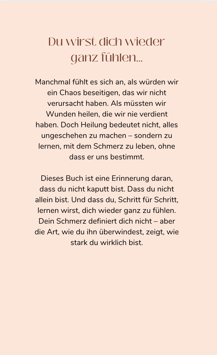 DU WIRST DICH WIEDER GANZ FÜHLEN... Gedanken über Liebe, Vergebung und dich selbst.
