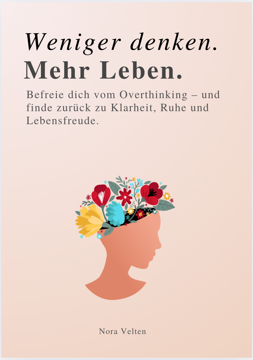 WENIGER DENKEN. MEHR LEBEN - Befreie dich vom Overthinking – und finde zurück zu Klarheit, Ruhe und Lebensfreude.