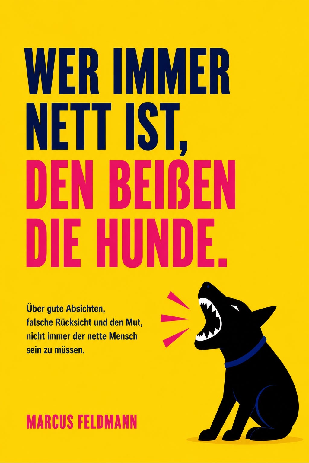WER IMMER NETT IST, DEN BEIẞEN DIE HUNDE - Über gute Absichten, falsche Rücksicht und den Mut, nicht immer der nette Mensch sein zu müssen.
