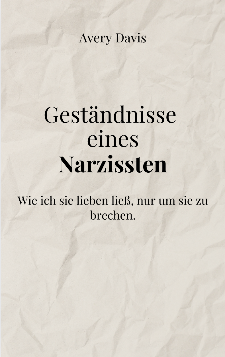 GESTÄNDNISSE EINES NARZISSTEN - Wie ich sie lieben ließ, nur um sie zu brechen.