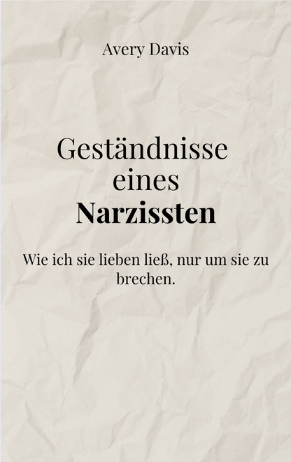 GESTÄNDNISSE EINES NARZISSTEN - Wie ich sie lieben ließ, nur um sie zu brechen.