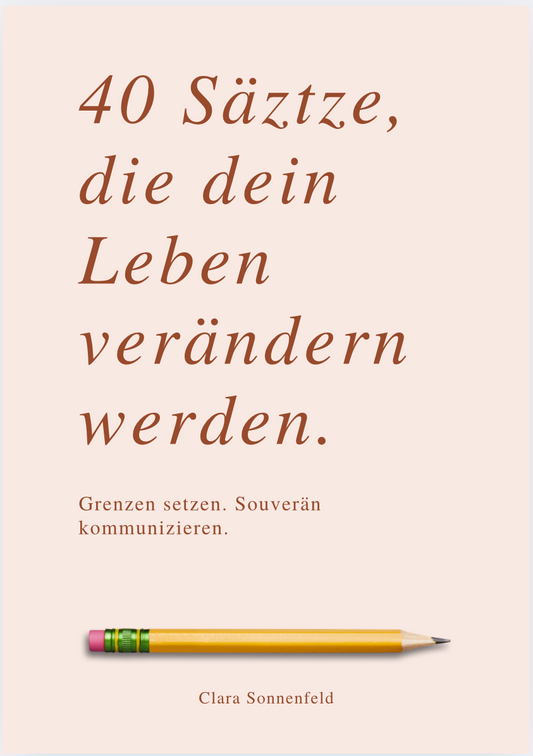 40 SÄTZE, DIE DEIN LEBEN VERÄNDERN - Grenzen setzen, souverän kommunizieren.