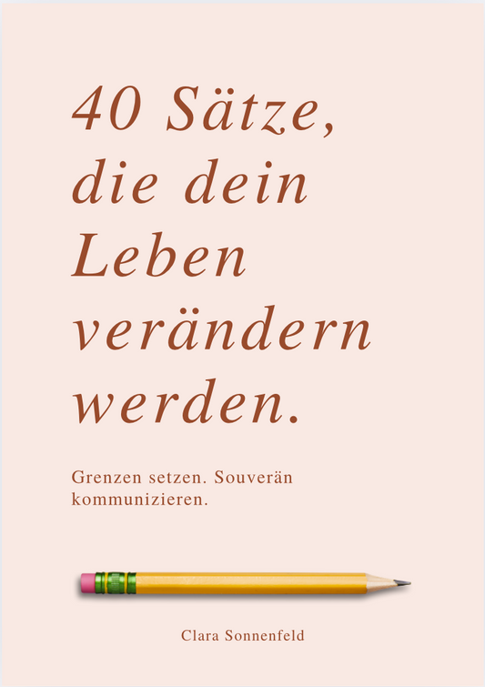 40 SÄTZE, DIE DEIN LEBEN VERÄNDERN - Grenzen setzen, souverän kommunizieren.