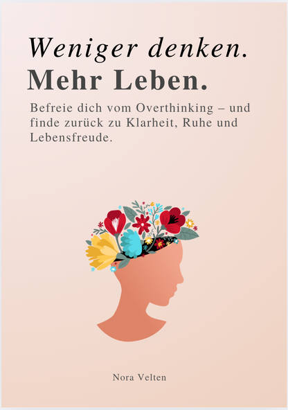 WENIGER DENKEN. MEHR LEBEN - Befreie dich vom Overthinking – und finde zurück zu Klarheit, Ruhe und Lebensfreude.