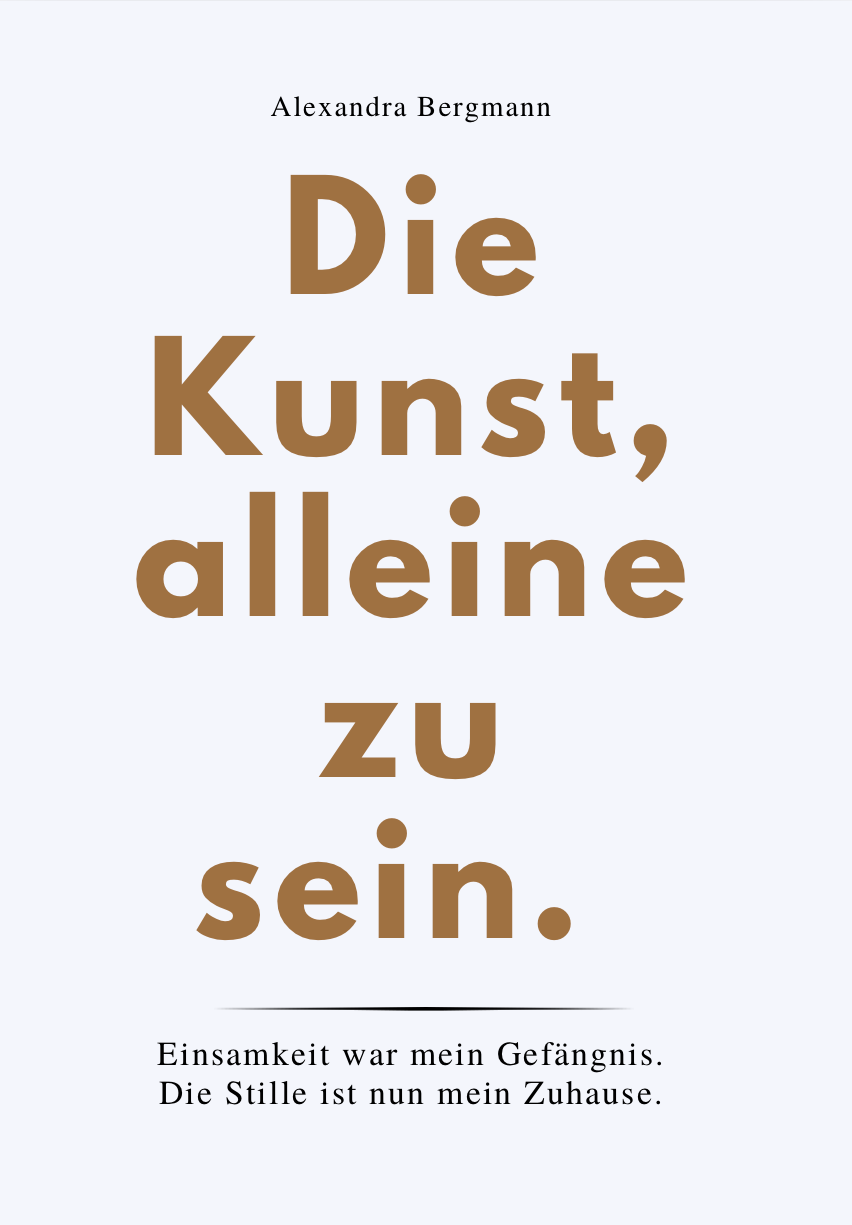 DIE KUNST, ALLEINE ZU SEIN - Einsamkeit war mein Gefängnis..Die Stille ist mein Zuhause