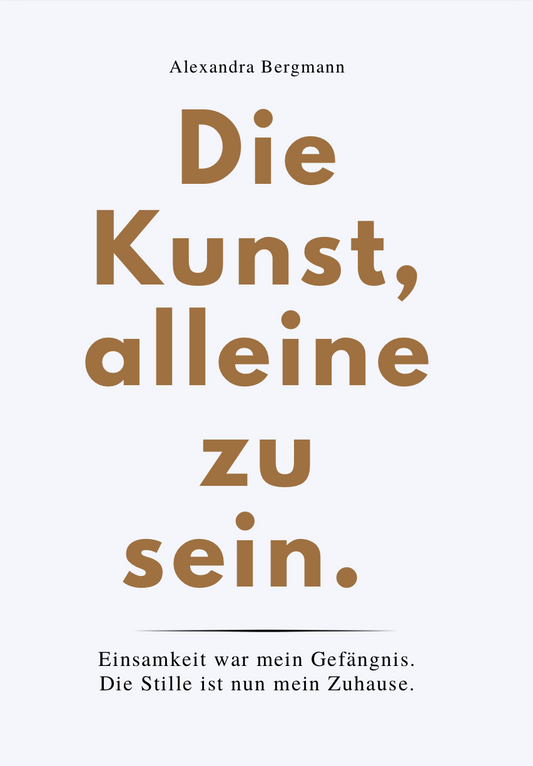 DIE KUNST, ALLEINE ZU SEIN - Einsamkeit war mein Gefängnis..Die Stille ist mein Zuhause
