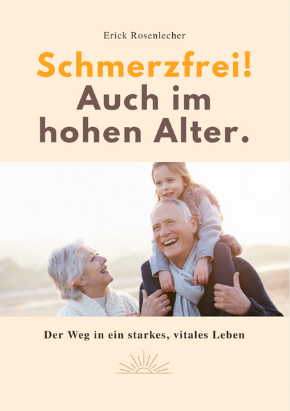 SCHMERZFREI! AUCH IM HOHEN ALTER - Der Weg in ein starkes, vitales Leben.