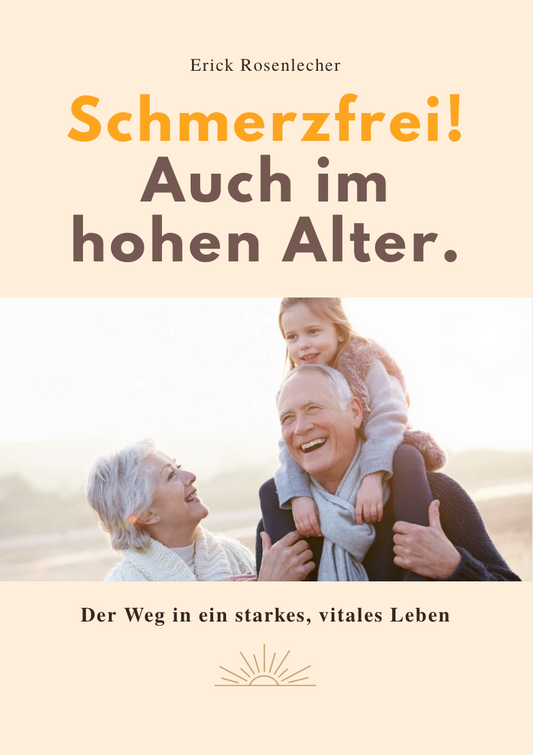 SCHMERZFREI! AUCH IM HOHEN ALTER - Der Weg in ein starkes, vitales Leben.