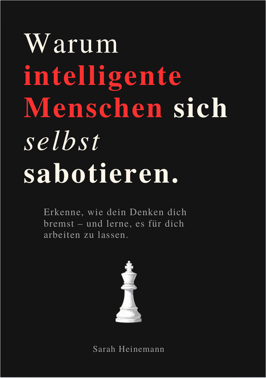 WARUM INTELLIGENTE MENSCHEN SICH SELBST SABOTIEREN - Erkenne, wie dein Denken dich bremst – und lerne, es für dich arbeiten zu lassen.