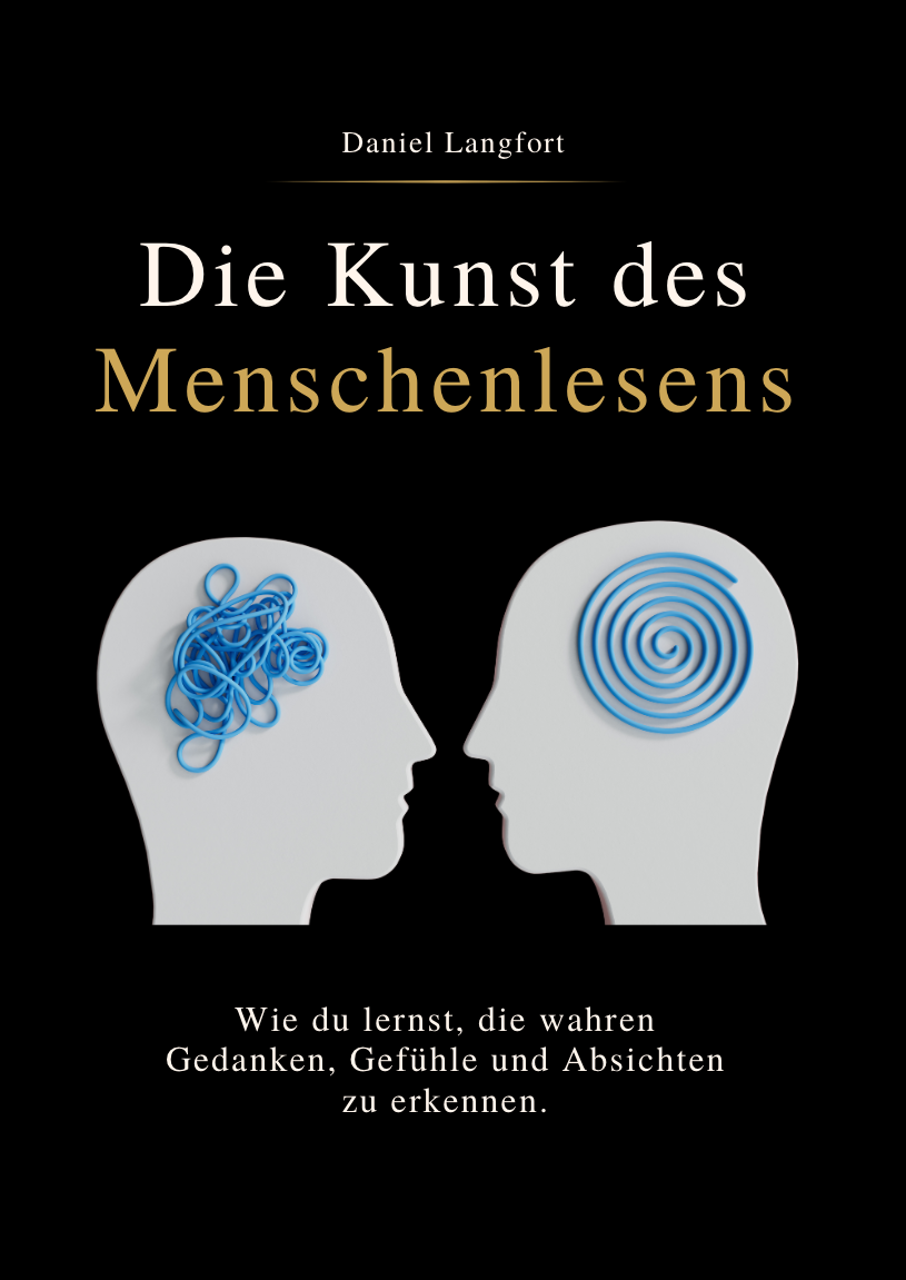 DIE KUNST DES MENSCHENLESENS - Wie du lernst, die wahren Gedanken, Gefühle und Absichten zu erkennen.