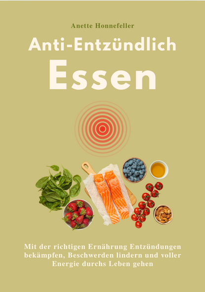 ANTI-ENTZÜNDLICH ESSEN - Mit der richtigen Ernährung Entzündungen bekämpfen, Beschwerden lindern und voller Energie durchs Leben gehen