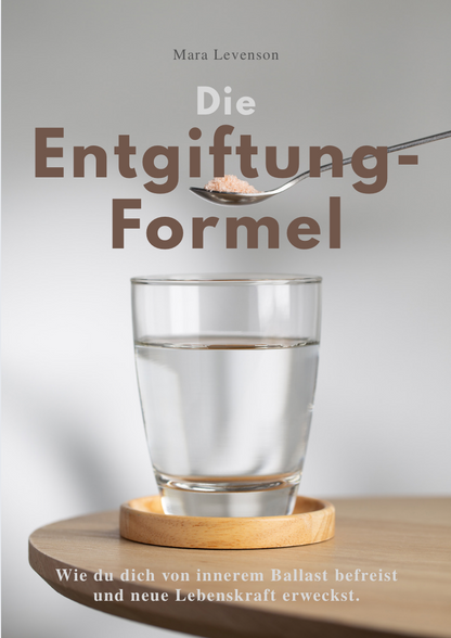 DIE ENTGIFTUNGS-FORMEL - Wie du dich von innerem Ballast befreist und neue Lebenskraft erweckst.
