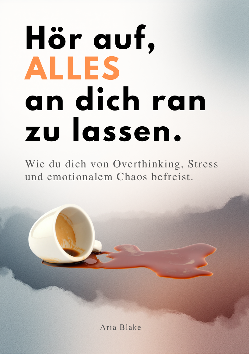 HÖR AUF, ALLES AN DICH RAN ZU LASSEN - Wie du dich von Overthinking, Stress und emotionalem Chaos befreist.