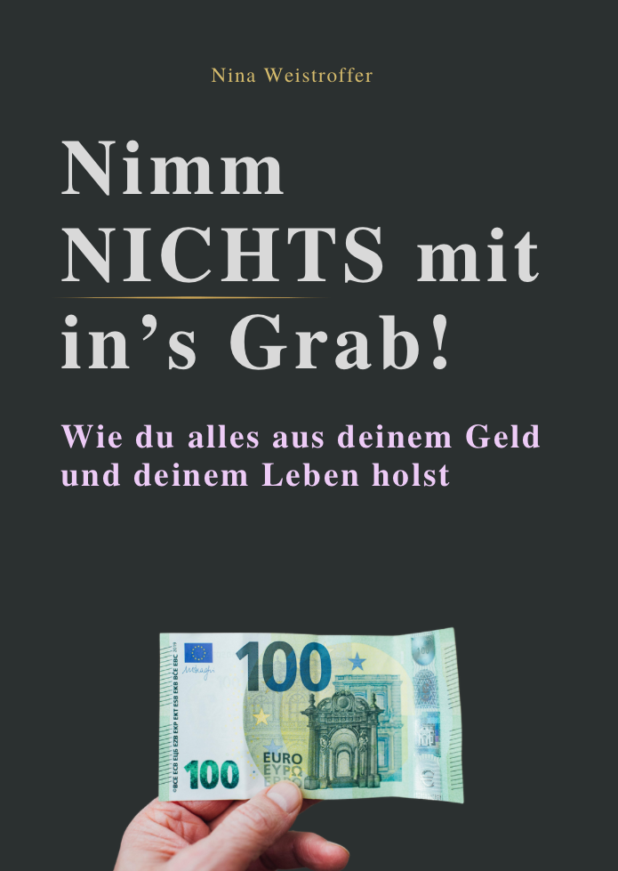 NIMM NICHTS MIT IN'S GRAB! Wie du alles aus deinem Geld und deinem Leben holst