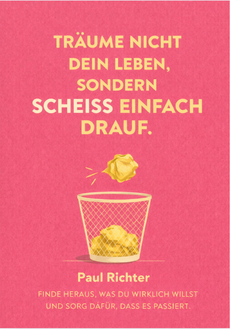 TRÄUM NICHT DEIN LEBEN, SONDERN SCHEISS EINFACH DRAUF