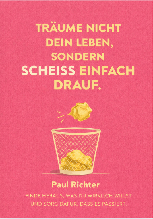TRÄUM NICHT DEIN LEBEN, SONDERN SCHEISS EINFACH DRAUF