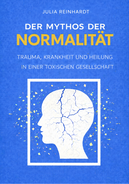 DER MYTHOS DER NORMALITÄT - Trauma und Heilung in einer toxischen Gesellschaft