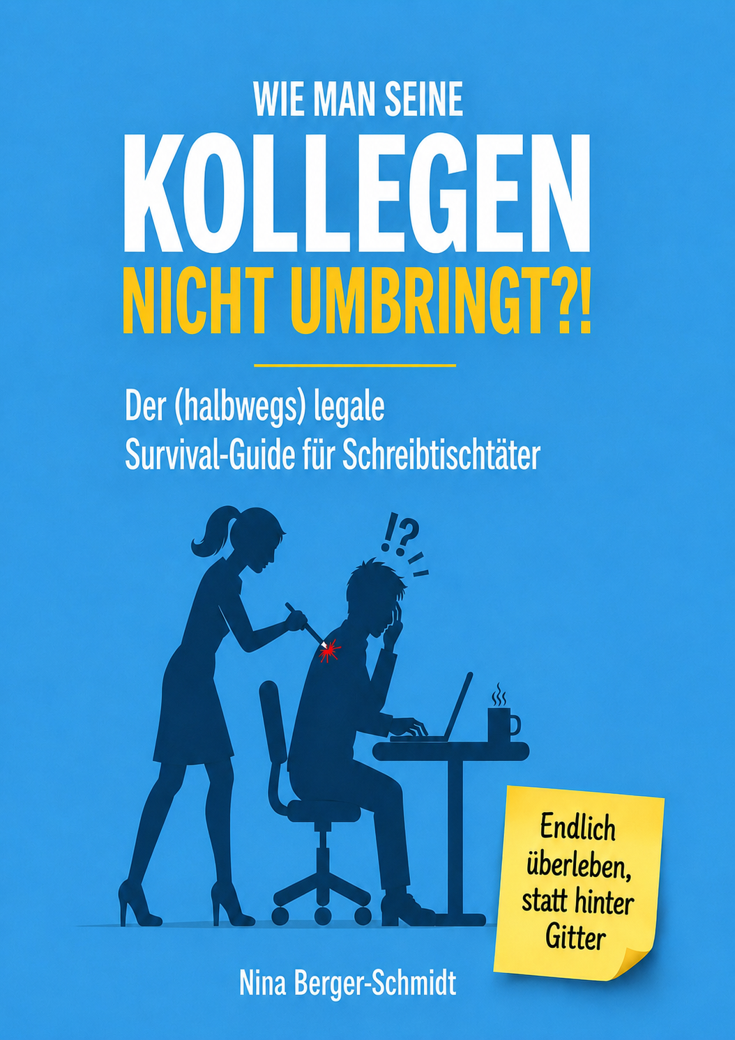 WIE MAN SEINE KOLLEGEN NICHT UMBRINGT?! Der (halbwegs) legale Survival-Guide für Schreibtischtäter