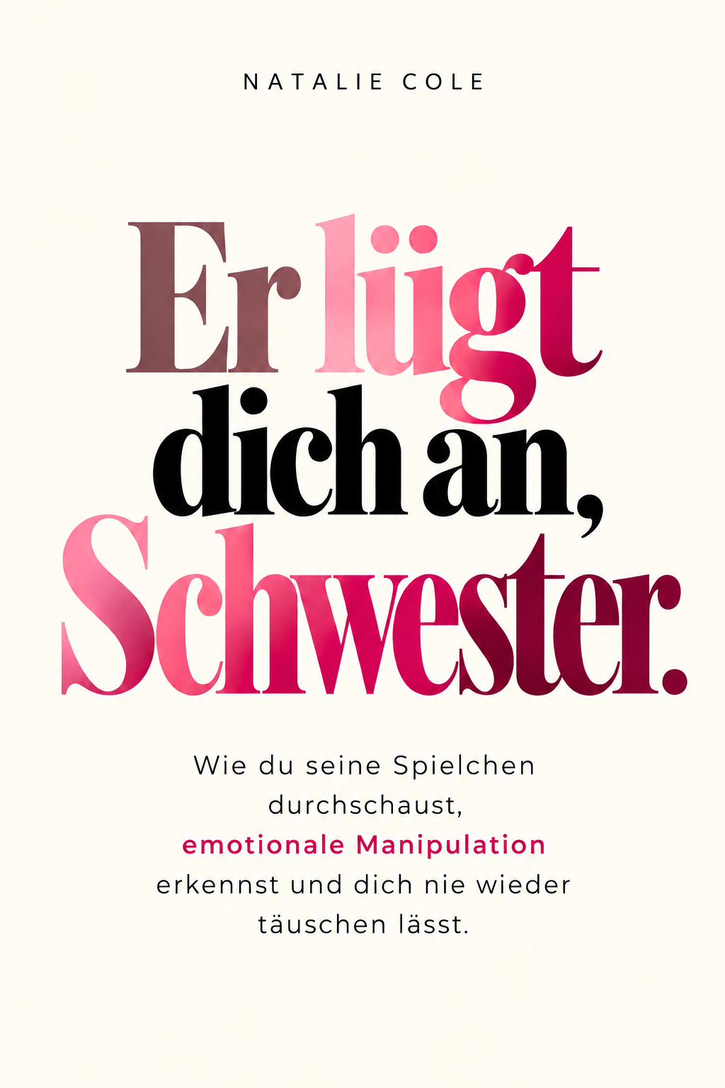 ER LÜGT DICH AN, SCHWESTER - Wie du seine Spielchen durchschaust, emotionale Manipulation erkennst und dich nie wieder täuschen lässt.