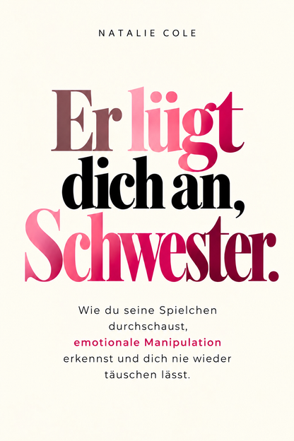 ER LÜGT DICH AN, SCHWESTER - Wie du seine Spielchen durchschaust, emotionale Manipulation erkennst und dich nie wieder täuschen lässt.