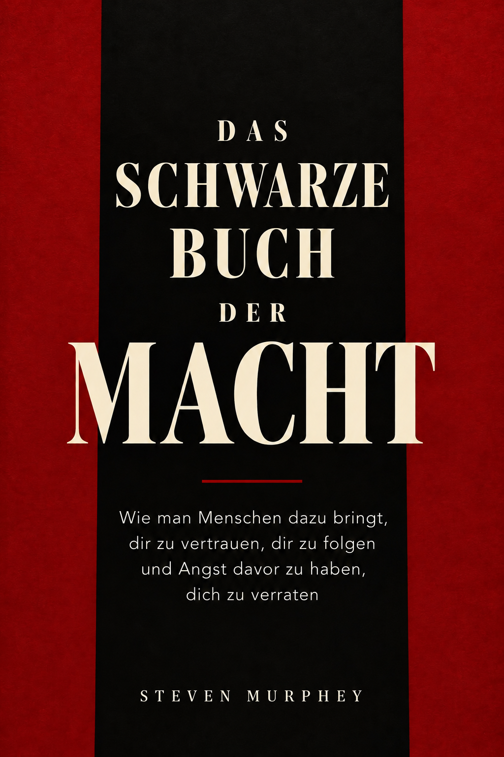 DAS SCHWARZE BUCH DER MACHT - Wie man Menschen dazu bringt, dir zu vertrauen, dir zu folgen und Angst davor zu haben, dich zu verraten.