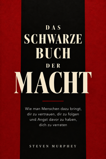 DAS SCHWARZE BUCH DER MACHT - Wie man Menschen dazu bringt, dir zu vertrauen, dir zu folgen und Angst davor zu haben, dich zu verraten.