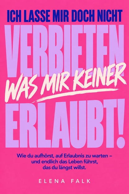 ICH LASS MIR DOCH NICHT VERBIETEN, WAS MIR KEINER ERLAUBT HAT