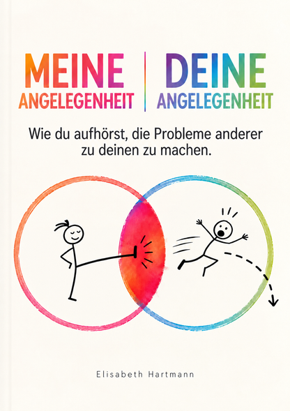 MEINE ANGELEGENHEIT. DEINE ANGELEGENHEIT - Wie du aufhörst, die Probleme anderer zu deinen zu machen