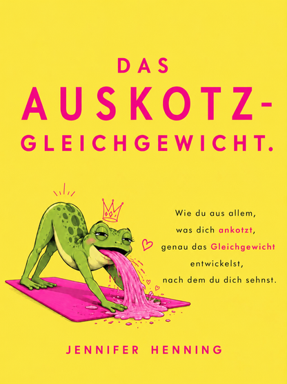 DAS AUSKOTZ-GLEICHGEWICHT - Wie du aus allem, was dich ankotzt, genau das Gleichgewicht entwickelst, nach dem du dich sehnst.