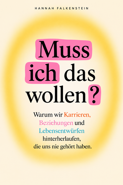 MUSS ICH DAS WOLLEN? - Warum wir Karrieren, Beziehungen und Lebensentwürfen hinterherlaufen, die uns nie gehört haben