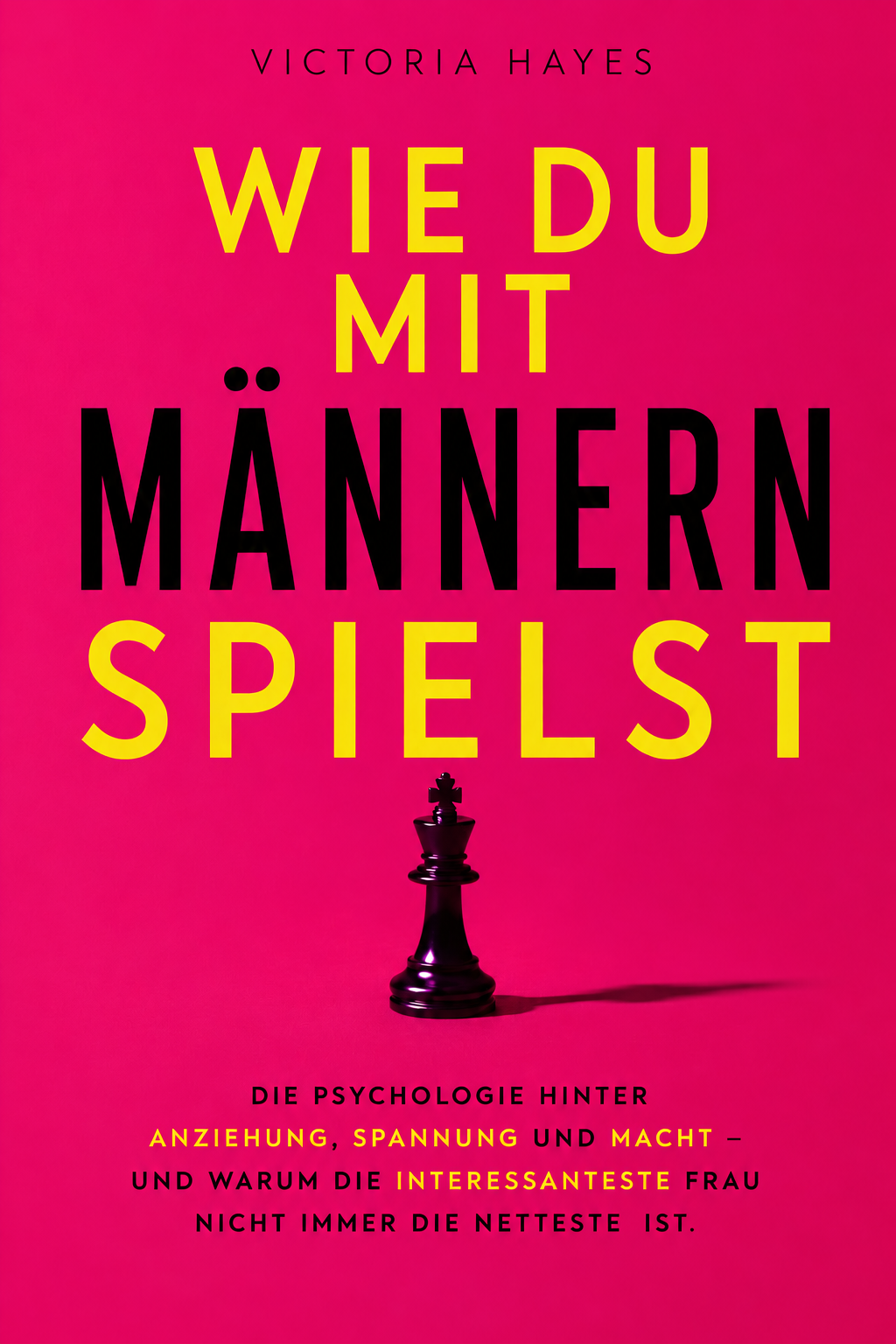 WIE DU MIT MÄNNERN SPIELST - Die Psychologie hinter Anziehung, Spannung und Macht – und warum die interessanteste Frau nicht immer die netteste ist.