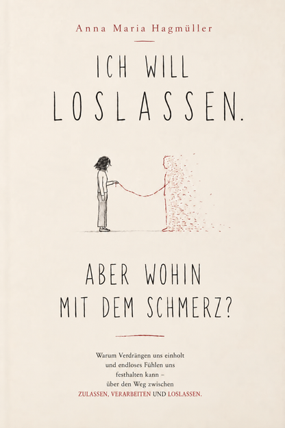 ICH WILL LOSLASSEN, ABER WOHIN MIT DEM SCHMERZ? - Warum Verdrängen uns einholt und endloses Fühlen uns festhalten kann