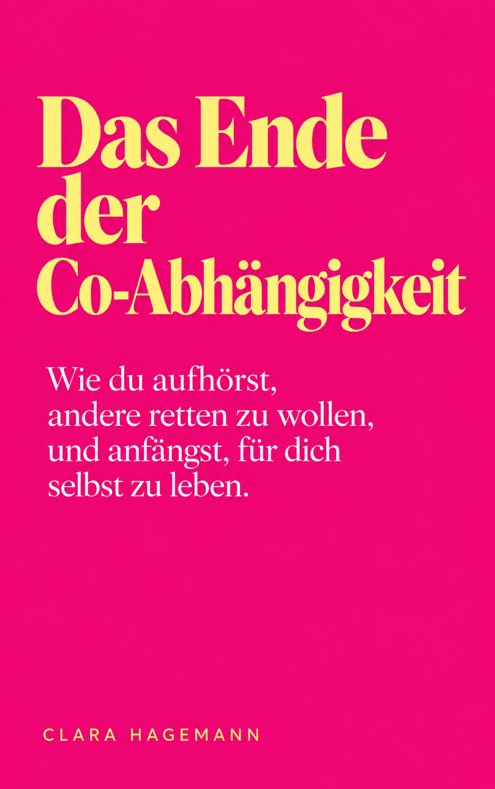 DAS ENDE DER CO-ABHÄNGIGKEIT - Wie du aufhörst, andere retten zu wollen, und anfängst, für dich selbst zu leben.