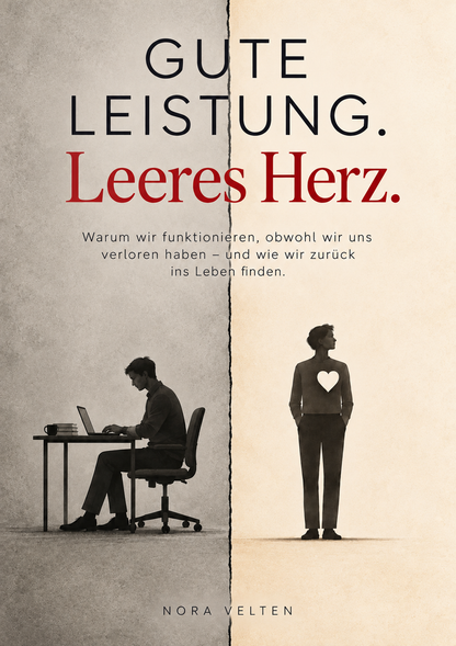 GUTE LEISTUNG. LEERES HERZ. Warum wir funktionieren, obwohl wir uns verloren haben.